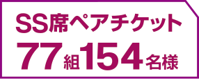 ss席 ペアチケット 77組154名