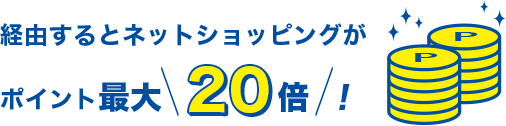 経由するとネットショッピングがポイント最大20倍！